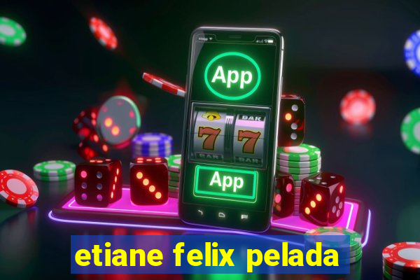 etiane felix pelada